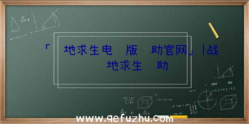 「绝地求生电脑版辅助官网」|战龙绝地求生辅助